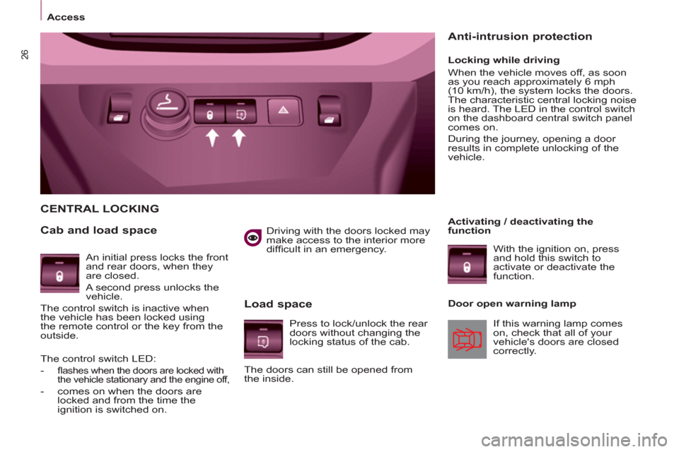 Citroen BERLINGO RHD 2013 2.G Owners Manual 26
Access
   
Driving with the doors locked may 
make access to the interior more 
difﬁ cult in an emergency.  
 
 
CENTRAL LOCKING 
   
Cab and load space 
   
Load space 
 
 
Locking while driving