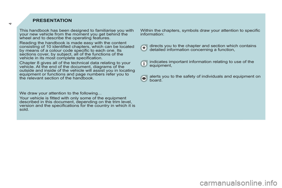 Citroen BERLINGO RHD 2013 2.G Owners Manual PRESENTATION
  Within the chapters, symbols draw your attention to speciﬁ c 
information:    This handbook has been designed to familiarise you with 
your new vehicle from the moment you get behind 