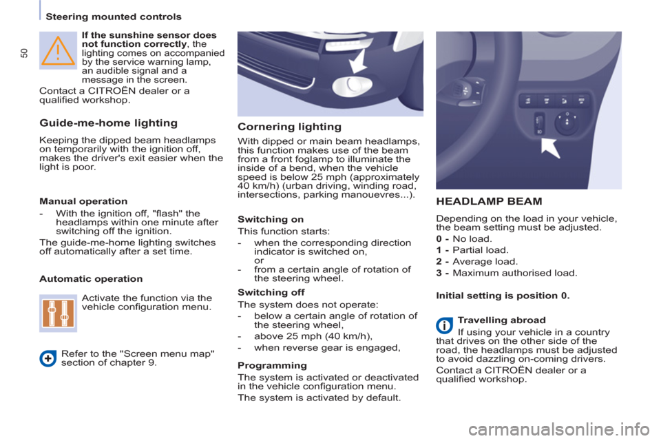 Citroen BERLINGO RHD 2013 2.G Owners Manual 50
   
 
Steering mounted controls  
 
 
 
 
If the sunshine sensor does 
not function correctly 
, the 
lighting comes on accompanied 
by the service warning lamp, 
an audible signal and a 
message i