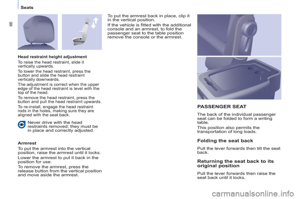 Citroen BERLINGO RHD 2013 2.G Owners Manual 66
Seats
  Never drive with the head 
restraints removed; they must be 
in place and correctly adjusted.  
   
Armrest 
  To put the armrest into the vertical 
position, raise the armrest until it loc