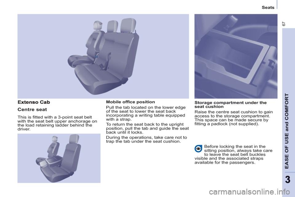 Citroen BERLINGO RHD 2013 2.G Repair Manual 67
EASE OF USE and COMFOR
T
33
Seats
Mobile offi ce position
Pull the tab located on the lower edge
of the seat to lower the seat back
incorporating a writing table equipped
with Citroen BERLINGO RHD 2013 2.G Repair Manual 67
EASE OF USE and COMFOR
T
33
Seats
Mobile offi ce position
Pull the tab located on the lower edge
of the seat to lower the seat back
incorporating a writing table equipped
with