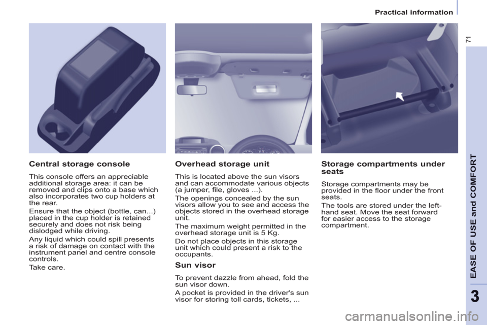 Citroen BERLINGO RHD 2013 2.G Manual PDF 71
EASE OF USE and COMFOR
T
33
Practical information
Overhead storage unit
This is located above the sun visors
and can accommodate various objects
(a jumper, fi le, gloves ...).
The open Citroen BERLINGO RHD 2013 2.G Manual PDF 71
EASE OF USE and COMFOR
T
33
Practical information
Overhead storage unit
This is located above the sun visors
and can accommodate various objects
(a jumper, fi le, gloves ...).
The open