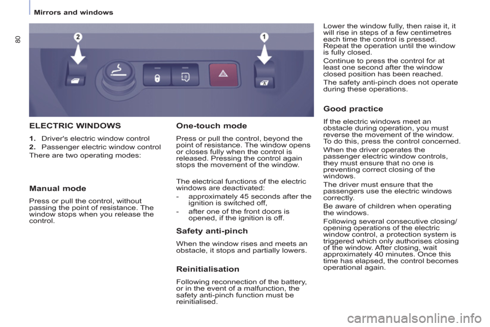 Citroen BERLINGO RHD 2013 2.G Owners Guide 80
   
 
Mirrors and windows  
 
ELECTRIC WINDOWS 
 
 
 
1. 
  Drivers electric window control 
   
2. 
  Passenger electric window control  
  There are two operating modes: 
 
 
Safety anti-pinch 
