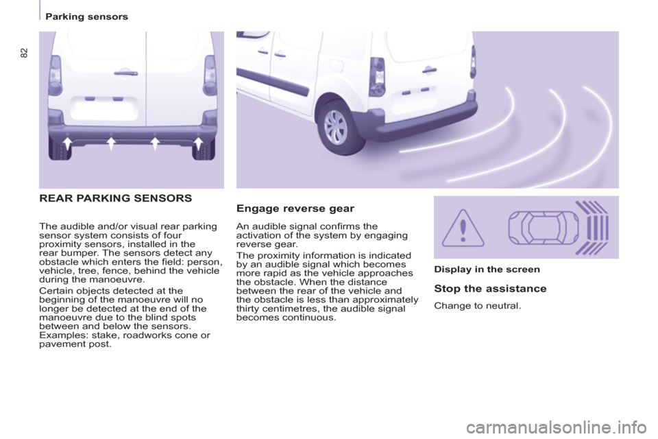 Citroen BERLINGO RHD 2013 2.G Manual Online 82
Parking sensors
The audible and/or visual rear parking
sensor system consists of four
proximity sensors, installed in the
rear bumper. The sensors detect any
obstacle which enters t Citroen BERLINGO RHD 2013 2.G Manual Online 82
Parking sensors
The audible and/or visual rear parking
sensor system consists of four
proximity sensors, installed in the
rear bumper. The sensors detect any
obstacle which enters t