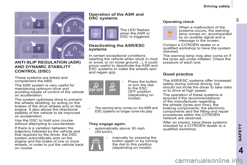 Citroen BERLINGO RHD 2013 2.G Owners Guide ESP OFF
85
   
 
Driving safely  
 
SAFETY
4
 
ANTI-SLIP REGULATION (ASR)
AND DYNAMIC STABILITY 
CONTROL 
(DSC)
  These systems are linked and 
complement the ABS. 
  The ASR system is very useful for