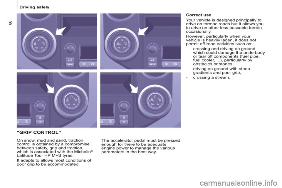 Citroen BERLINGO RHD 2013 2.G Owners Manual 86
   
 
Driving safely  
 
 
 
"GRIP CONTROL" 
 
The accelerator pedal must be pressed 
enough for there to be adequate 
engine power to manage the various 
parameters in the best way.     On snow, m