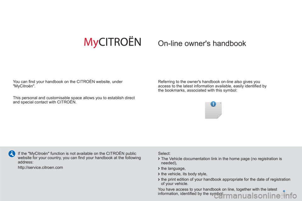 Citroen C3 2013 2.G Owners Manual  On-line owners handbook  
 
 
Referring to the owners handbook on-line also gives you 
access to the latest information available, easily identiﬁ ed by 
the bookmarks, associated with this symbol