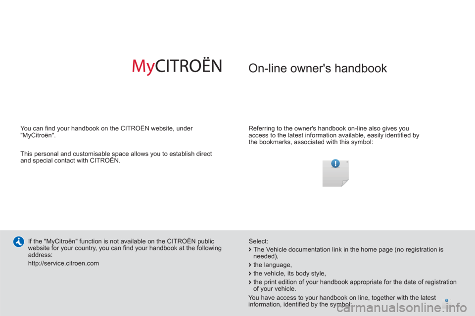 Citroen C3 2013 2.G Owners Manual On-line owners handbook
Referring to the owners handbook on-line also gives you
access to the latest information available, easily identifi ed by
the bookmarks, associated with this symbol Citroen C3 2013 2.G Owners Manual On-line owners handbook
Referring to the owners handbook on-line also gives you
access to the latest information available, easily identifi ed by
the bookmarks, associated with this symbol