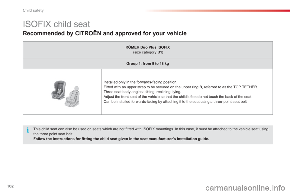 Citroen C3 2013 2.G Owners Manual Child safety
102
   
 
 
 
 
 
 
 
 
 
 
 
 
 
ISOFIX child seat 
 
 
This child seat can also be used on seats which are not fitted with ISOFIX mountings. In this case, it must be attached to the veh