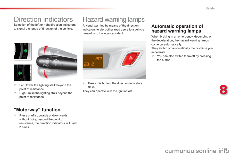 Citroen C3 2013 2.G Owners Manual 8
Safety
105
   
 
 
 
 
 
 
 
 
 
 
Direction indicators  Selection of the left or right direction indicators 
to signal a change of direction of the vehicle. 
�)Left: lower the lighting stalk beyond