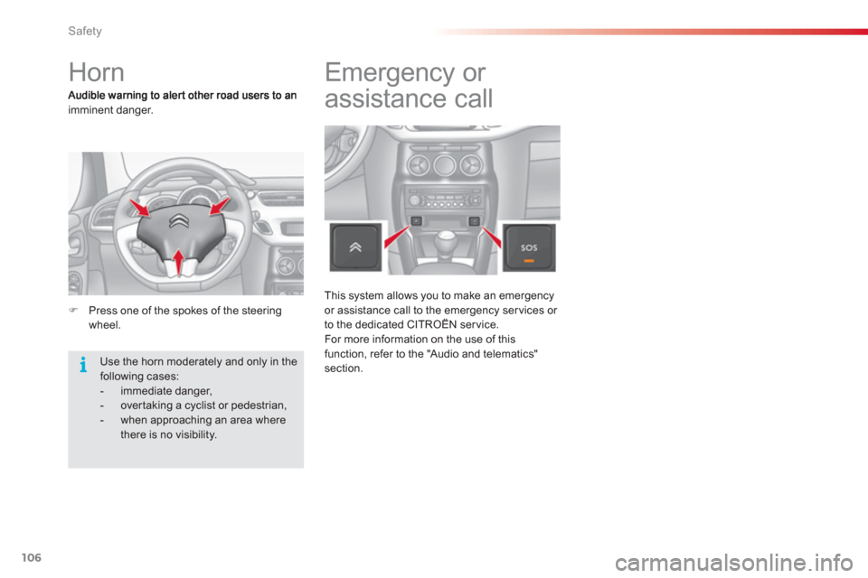 Citroen C3 2013 2.G Owners Manual Safety
106
   
 
 
 
 
 
 
 
Horn 
imminent danger. 
�)Press one of the spokes of the steering 
wheel.  
 
Use the horn moderately and only in the following cases:  
 
 
-  immediate danger, 
 
-  ove