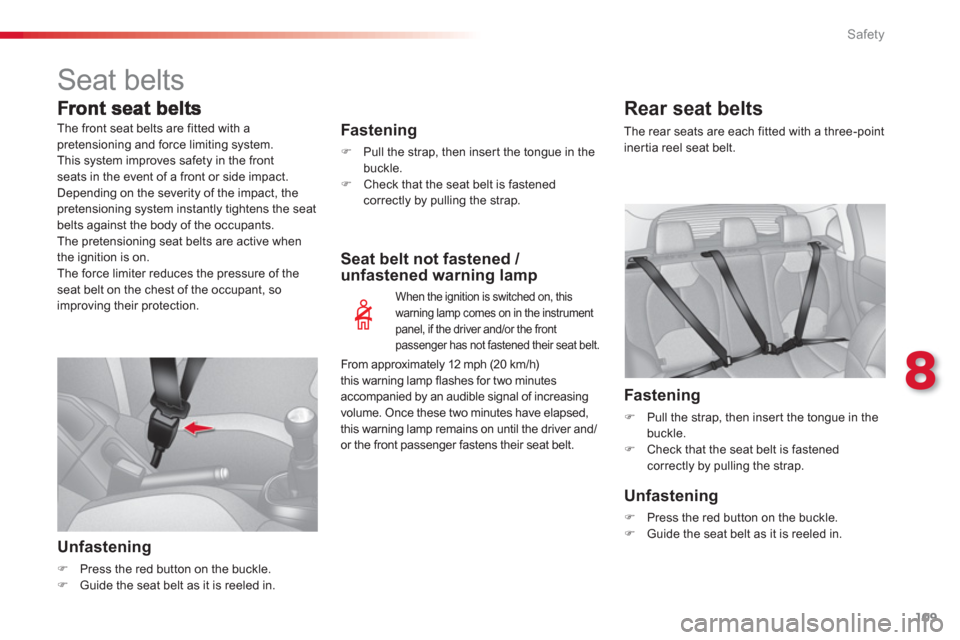 Citroen C3 2013 2.G Owners Manual 8
Safety
109
  Seat belts 
Fastening
�) 
  Pull the strap, then inser t the tongue in thebuckle. �) 
 Check that the seat belt is fastened correctly by pulling the strap.  
 
 
 
Unfastening
�)Press t