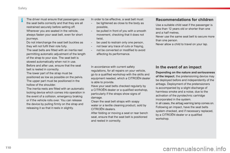 Citroen C3 2013 2.G Owners Manual Safety
110
The driver must ensure that passengers usethe seat belts correctly and that they are allrestrained securely before setting off.  Wherever you are seated in the vehicle, always fasten your s
