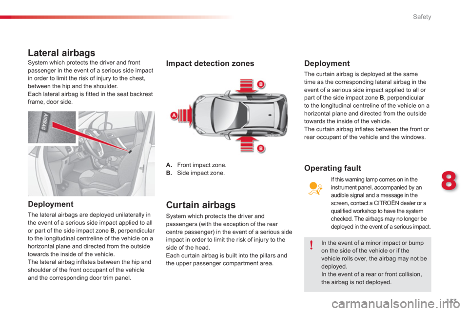 Citroen C3 2013 2.G Owners Manual 8
Safety
113
Lateral airbags
   
Deployment 
 
The lateral airbags are deployed unilaterally in
the event of a serious side impact applied to all
or par t o
f the side impact zone  B  , perpendicular 