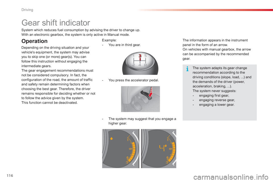 Citroen C3 2013 2.G Owners Manual Driving
116
   
 
 
 
 
 
 
 
Gear shift indicator 
 
 
The system adapts its gear change recommendation according to thedriving conditions (slope, load, ...) andthe demands of the driver (power, acce