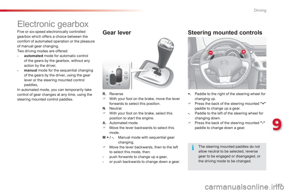 Citroen C3 2013 2.G Owners Manual 9
Driving
117
   
 
 
 
 
 
 
 
 
 
 
 
 
 
Electronic gearbox 
R . Reverse �) 
 With your foot on the brake, move the lever for wards to select this position.N 
. Neutral.�) 
 With your foot on the b