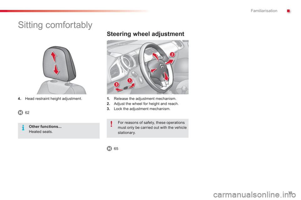 Citroen C3 2013 2.G Owners Manual .Familiarisation
11
4.     Head restraint height adjustment. 
Steering wheel adjustment 
1.Release the adjustment mechanism.2. 
 Adjust the wheel for height and reach.3. 
 Lock the adjustment mechanis