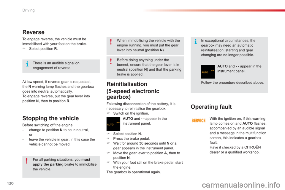 Citroen C3 2013 2.G Owners Manual Driving
120
   
In exceptional circumstances, the gearbox may need an automaticreinitialisation: starting and gear changing are no longer possible. 
Reverse 
To  e ngage reverse, the vehicle must be
i