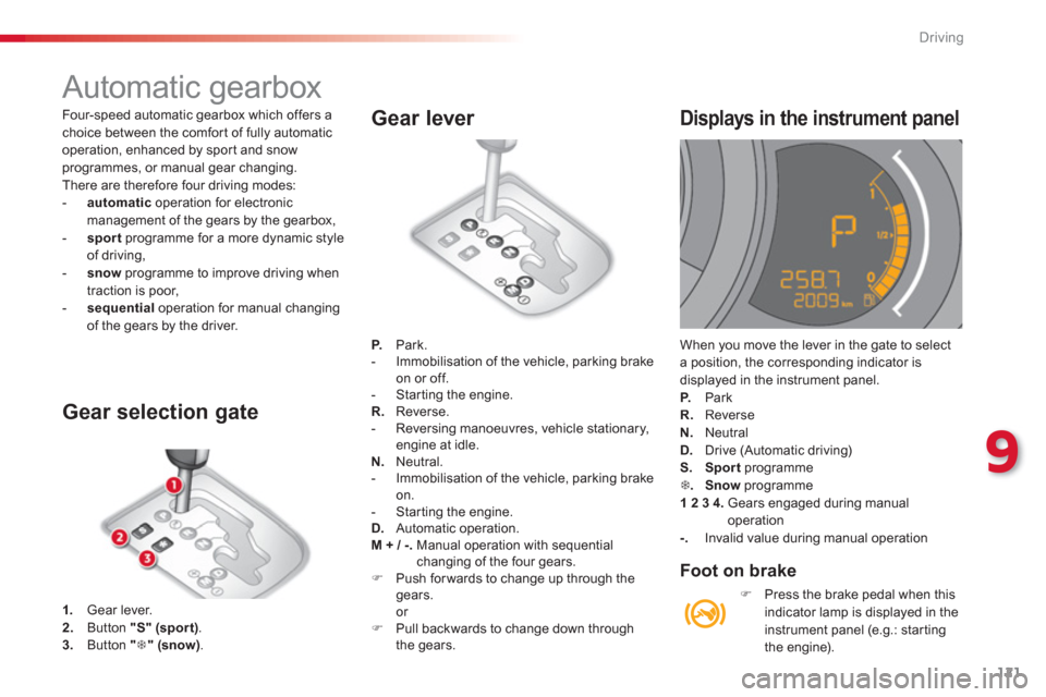 Citroen C3 2013 2.G Owners Manual 9
Driving
121
   
 
 
 
 
 
 
 
 
 
 
 
 
 
Automatic gearbox 
1. 
 Gear lever. 2.Button "S"(sport) . 3.Button "�7"(snow).
 
 
Gear selection gate
P.Park. 
-  Immobilisation of the vehicle, parking br