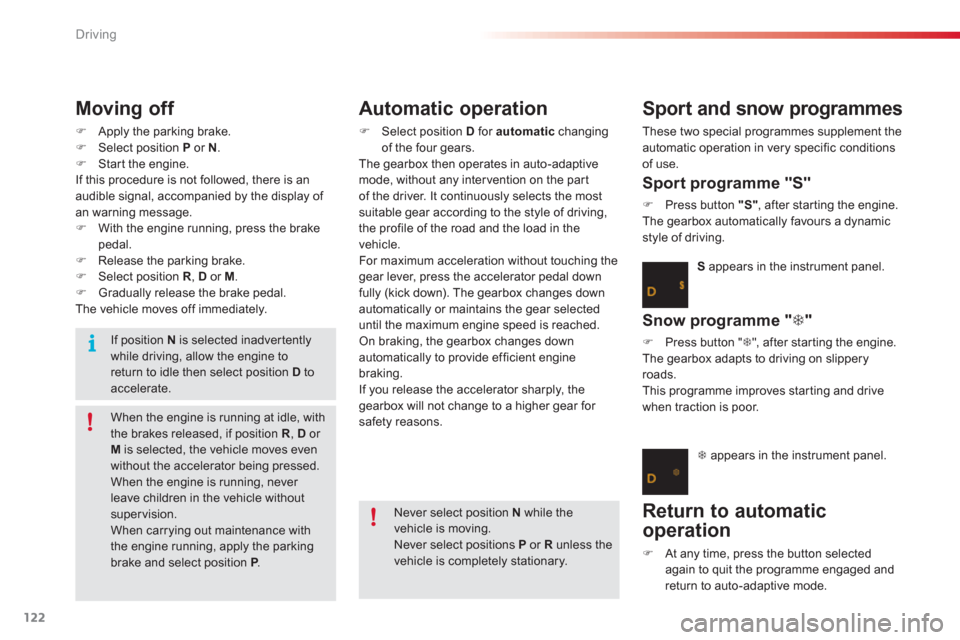 Citroen C3 2013 2.G Owners Manual Driving
122
Moving off 
�)Apply the parking brake. �)Select position Por  N.�)Star t the engine. 
If this procedure is not followed, there is anaudible signal, accompanied by the display of an warning