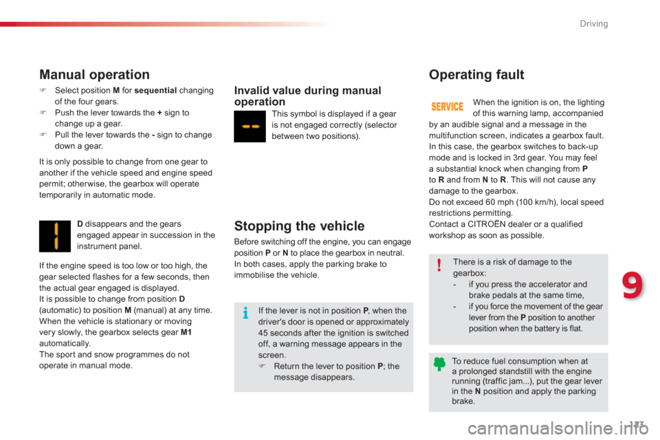 Citroen C3 2013 2.G Owners Manual 9
Driving
123
   
Manual operation
�)Select position M 
 for sequential 
 changing 
of the four gears. �)Push the lever towards the  +   sign to change up a gear.�)Pull the lever towards the  - 
 sign