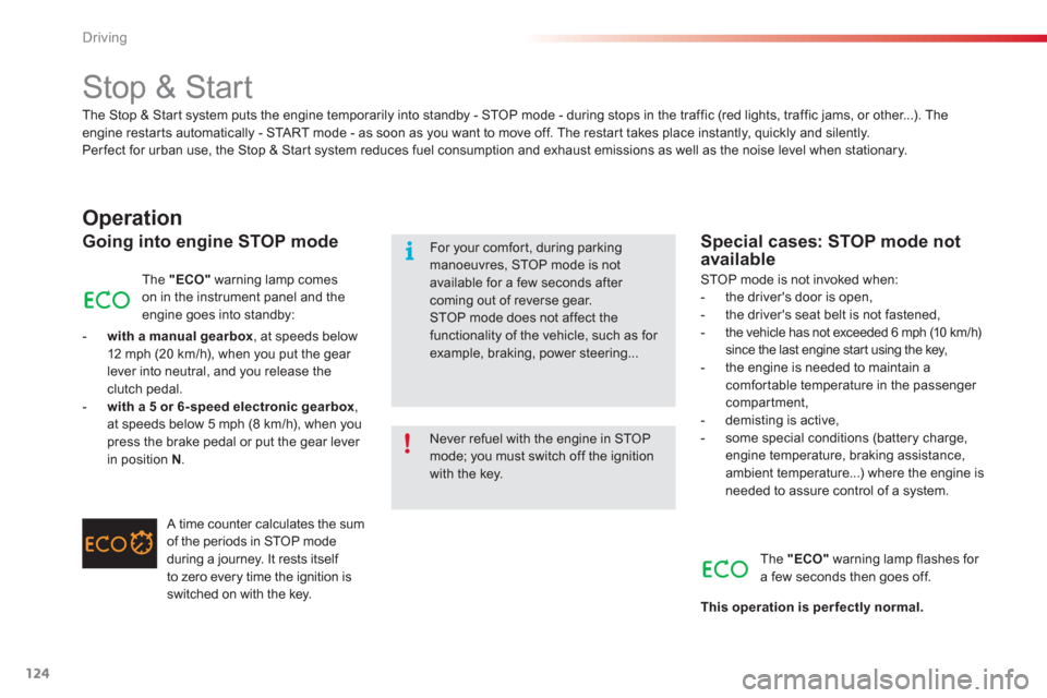 Citroen C3 2013 2.G Owners Manual Driving
124
The Stop & Star t system puts the engine temporarily into standby - STOP mode - during stops in the traffic (red lights, traffic jams, or other...). The engine restar ts automatically - ST