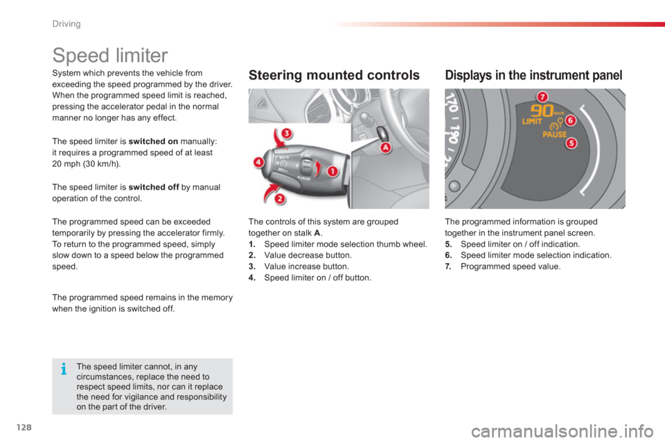 Citroen C3 2013 2.G Owners Manual Driving
128
System which prevents the vehicle fromexceeding the speed programmed by the driver. 
When the programmed speed limit is reached, pressing the accelerator pedal in the normal
manner no long