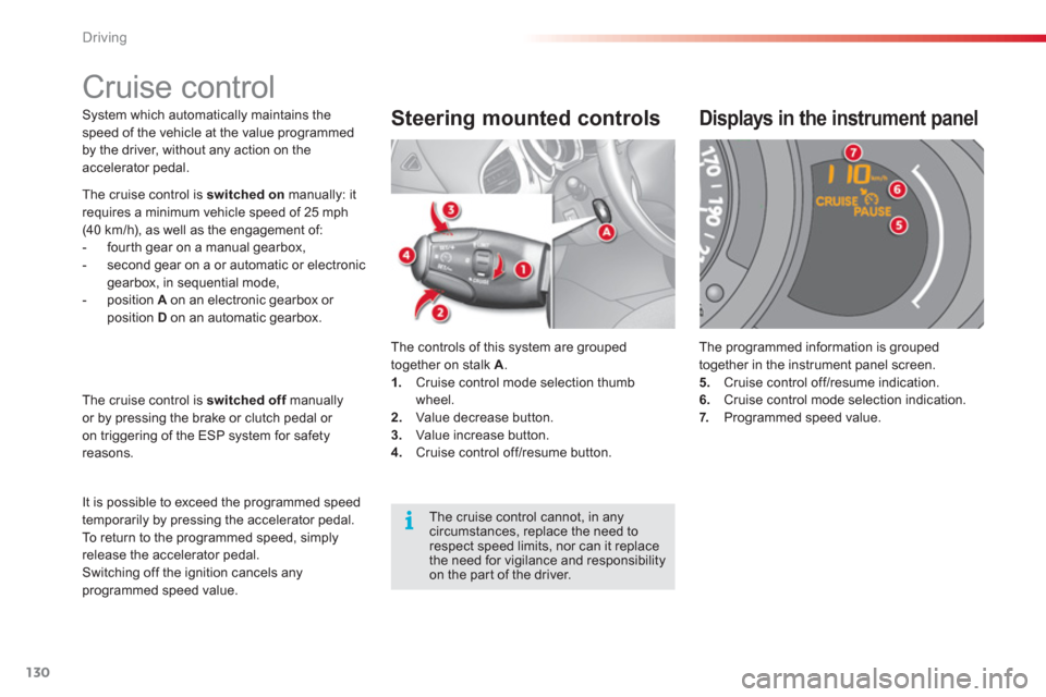 Citroen C3 2013 2.G Owners Manual Driving
130
System which automatically maintains thespeed of the vehicle at the value programmed 
by the driver, without any action on the accelerator pedal. 
  The controls of this s
ystem are groupe