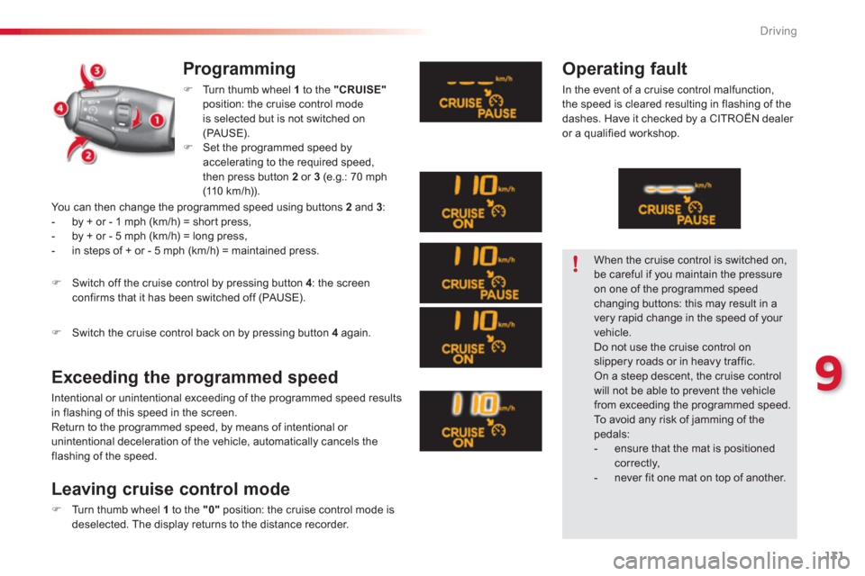 Citroen C3 2013 2.G Owners Manual 9
Driving
131
   
Programming
�)Turn thumb wheel  1 
 to the "CRUISE"position: the cruise control mode is selected but is not switched on (PAUSE).
�)Set the programmed speed byaccelerating to the requ
