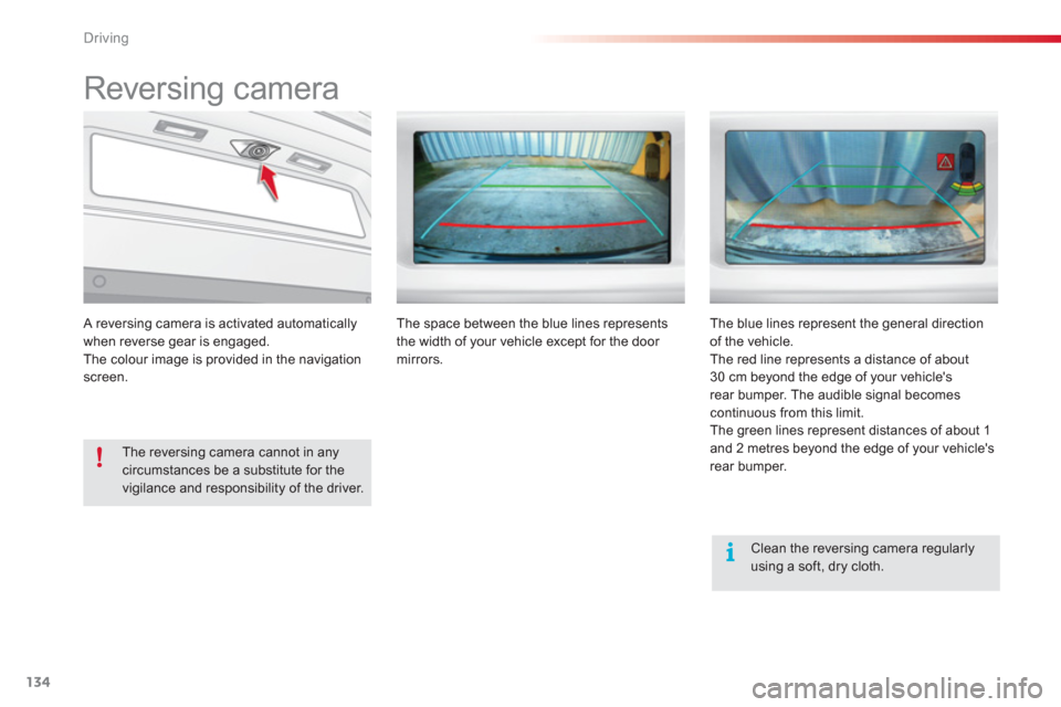 Citroen C3 2013 2.G Owners Manual Driving
134
   
 
 
 
 
Reversing camera 
 
 A reversing camera is activated automatically 
when reverse gear is engaged.The colour image is provided in the navigationscreen. 
   
The reversing camera
