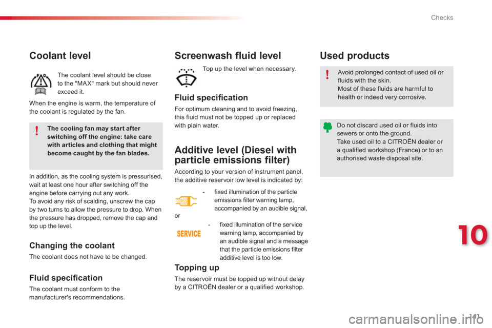Citroen C3 2013 2.G Owners Manual 10
Checks
141
Additive level (Diesel with
particle emissions filter
)
  According to your version of instrument panel,
the additive reser voir low level is indicated by:
To p p i ng up 
The reser voir