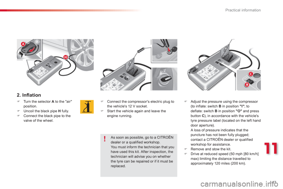 Citroen C3 2013 2.G Owners Manual 11
Practical information
147
   
2. Inﬂ ation
�)Turn the selector A 
 to the "air" position.�)Uncoil the black pipe  Hfully. �)Connect the black pipe to the 
valve of the wheel.
�)   Connect the com