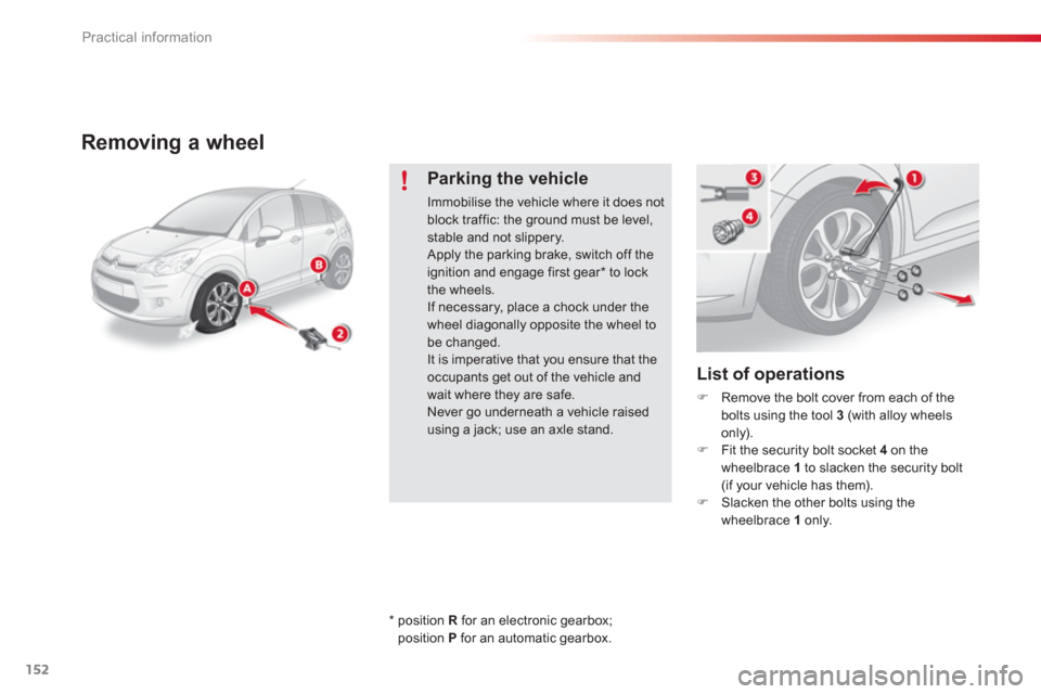 Citroen C3 2013 2.G Owners Manual Practical information
152
Removing a wheel
   
List of operations 
�)Remove the bolt cover from each of the bolts using the tool 3(with alloy wheels 
only). �)Fit the security bolt socket  4   on thew
