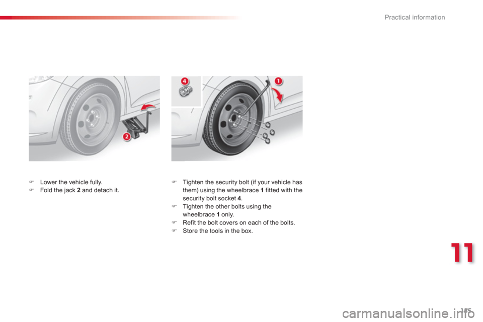 Citroen C3 2013 2.G Owners Manual 11
Practical information
155
�)   Tighten the security bolt (if your vehicle has 
them) using the wheelbrace 1fitted with thesecurity bolt socket 4  . �) 
 Tighten the other bolts using the
wheelbrace