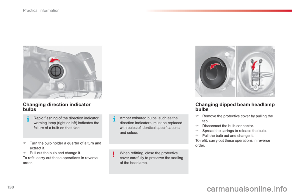 Citroen C3 2013 2.G User Guide Practical information
158
Changing direction indicator bulbs 
�)Turn the bulb holder a quar ter of a turn and extract it. �)Pull out the bulb and change it.
To  r e f i t ,  c a r ry out these operati