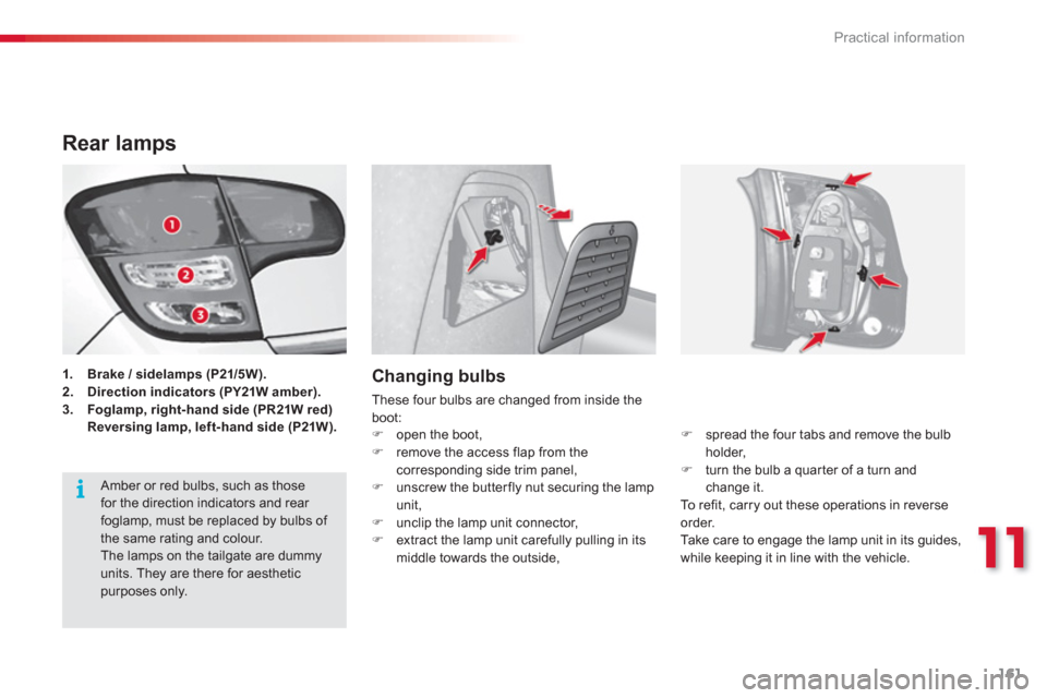 Citroen C3 2013 2.G Owners Manual 11
Practical information
161
Rear lamps
1.Brake / sidelamps (P21/5W).2.Direction indicators (PY21W amber).3. Foglamp, right-hand side (PR21W red)Reversing lamp, left-hand side (P21W).
Changing bulbs
T