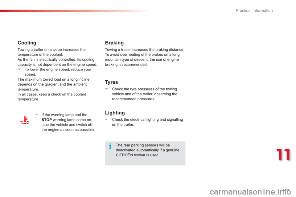 Citroen C3 2013 2.G Owners Manual 11
Practical information
179
Braking 
To w i ng a trailer increases the braking distance. 
To avoid overheating of the brakes on a long 
mountain type of descent, the use of engine braking is recommen