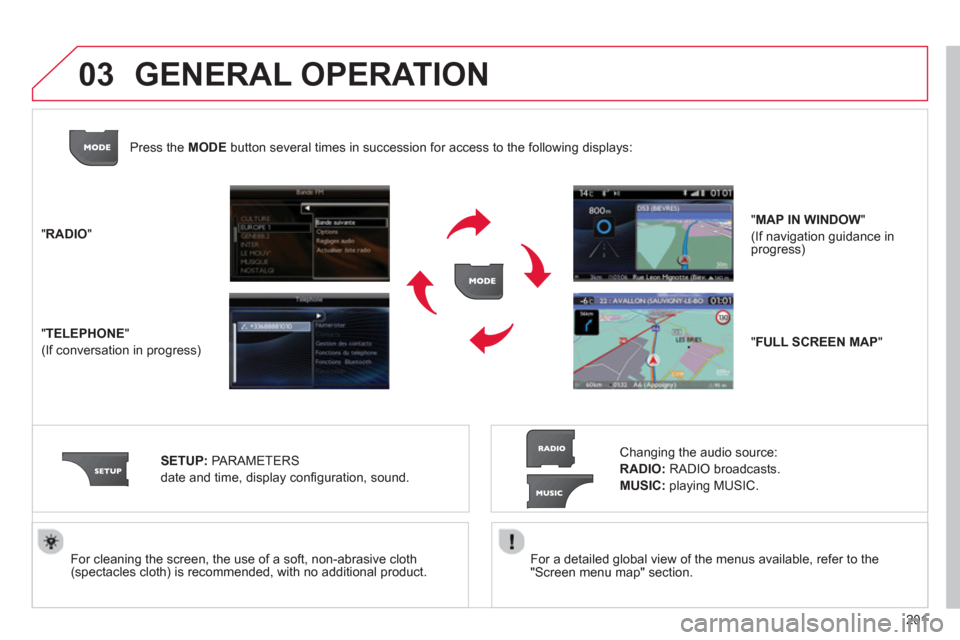 Citroen C3 2013 2.G Owners Manual 03
201
   
For a detailed global view of the menus available, refer to the
"Screen menu map" section.  
     
For cleaning the screen, the use of a soft, non-abrasive cloth (spectacles cloth) is recom