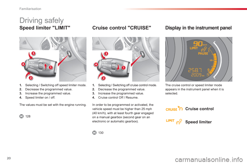 Citroen C3 2013 2.G Owners Guide Familiarisation
20
Speed limiter "LIMIT" 
1.   Selecting / Switching off speed limiter mode.2. 
  Decrease the programmed value.3. 
  Increase the programmed value.4. 
 Speed limiter on / off.  
 
 
C