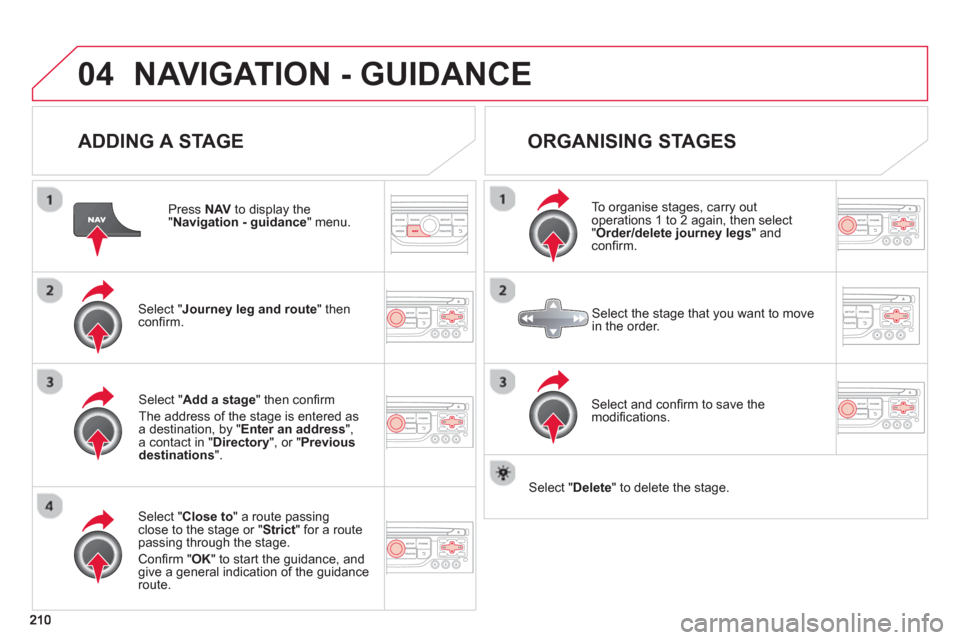 Citroen C3 2013 2.G Owners Manual 04NAVIGATION - GUIDANCE 
   
ADDING A STAGE
 
 
Press NAV 
 to display the "Navigation - guidance 
" menu.
Select " Journey leg and route 
" then conﬁ rm.  
Select " Close to 
" a route passing clos