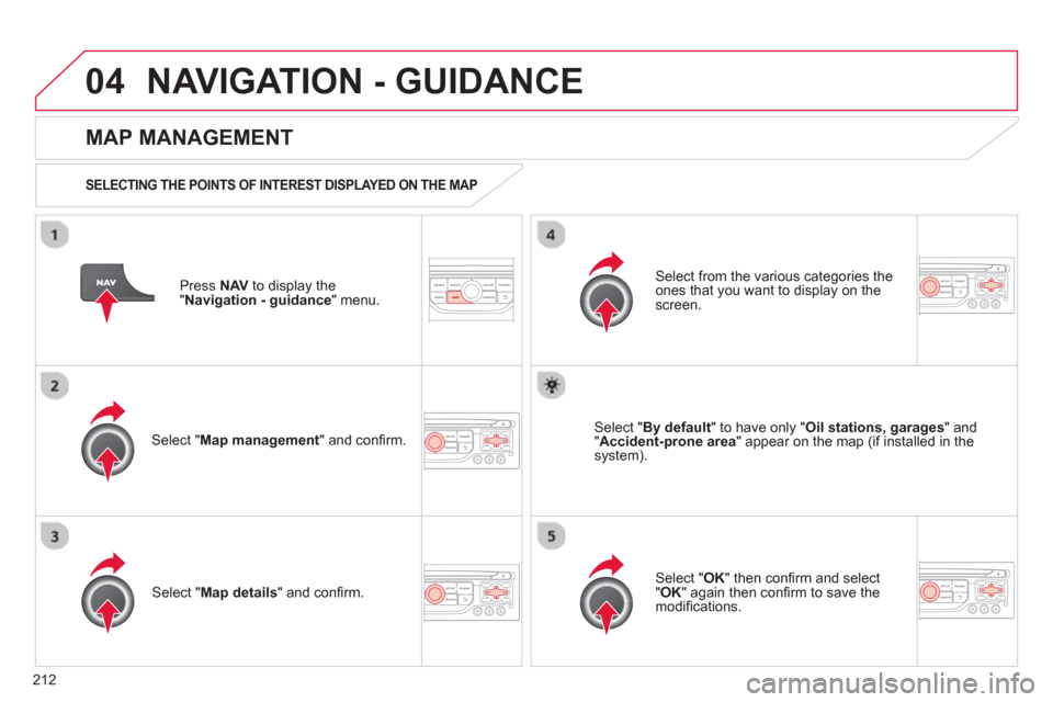 Citroen C3 2013 2.G Owners Manual 04
212
NAVIGATION - GUIDANCE 
Press  NAV 
 to display the
"Navigation - guidance" menu.  
 
 
MAP MANAGEMENT
 
 
SELECTING THE POINTS OF INTEREST DISPLAYED ON THE MAP  
Select " Map management 
" and 