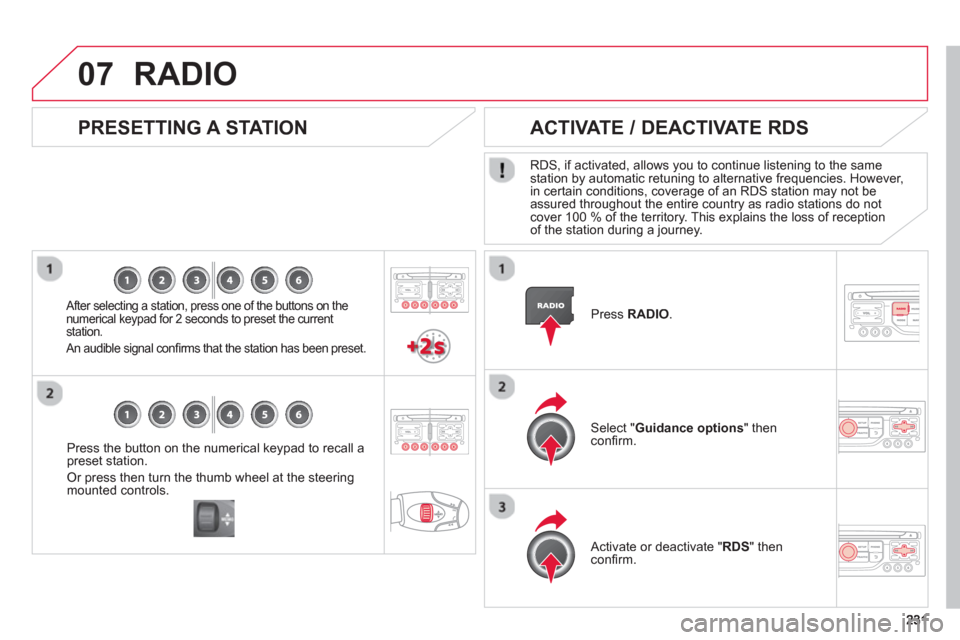 Citroen C3 2013 2.G Owners Manual 07
Press the button on the numerical keypad to recall a
preset station. 
Or press then turn the thumb wheel at the steeringmounted controls.
   
PRESETTING A STATION
 
 
After selecting a station, pre