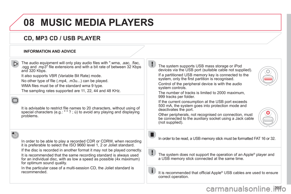 Citroen C3 2013 2.G Owners Manual 08MUSIC MEDIA PLAYERS 
   
CD, MP3 CD / USB PLAYER
 
 
The audio equipment will only play audio ﬁ les with ".wma, .aac, .ﬂ ac, .ogg and .mp3" ﬁ le extensions and with a bit rate of between 32 Kb