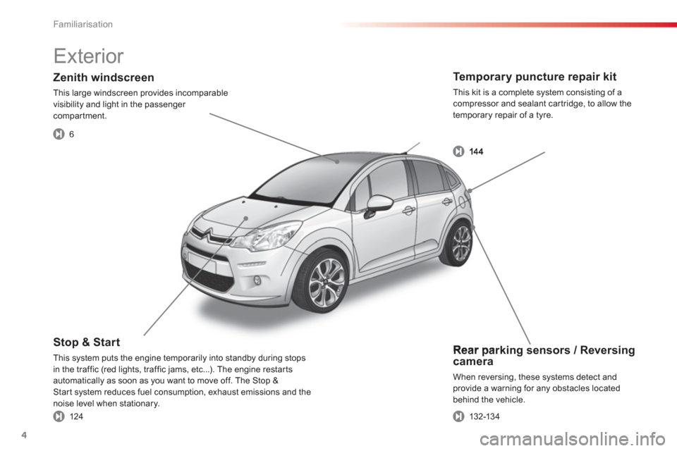 Citroen C3 2013 2.G Owners Manual Familiarisation
4
   
Rear parking sensors / Reversing camera 
  When reversing, these systems detect and provide a warning for any obstacles locatedbehind the vehicle. 
Stop & Start 
This system puts