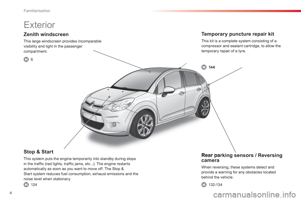 Citroen C3 2013 2.G Owners Manual Familiarisation
4
   
Rear parking sensors / Reversing camera 
  When reversing, these systems detect and provide a warning for any obstacles locatedbehind the vehicle. 
Stop & Start 
This system puts