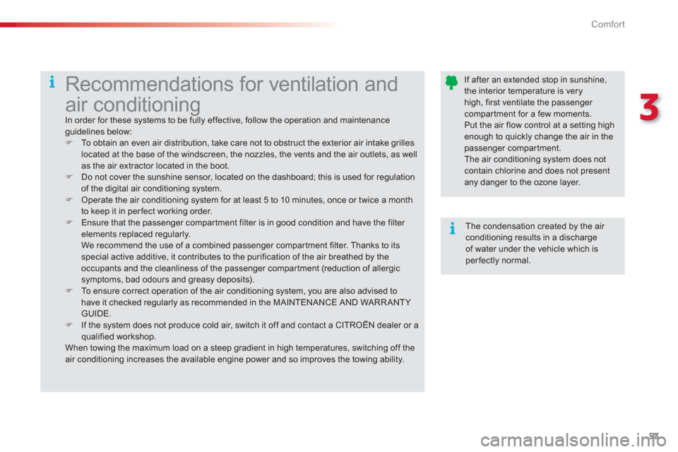 Citroen C3 2013 2.G Owners Manual 3
Comfort
53
   
If after an extended stop in sunshine, the interior temperature is veryhigh, first ventilate the passenger compartment for a few moments.  Put the air flow control at a setting high e