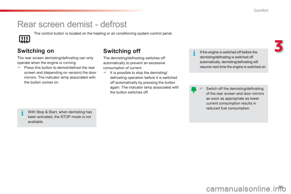 Citroen C3 2013 2.G Owners Manual 3
Comfort
59
   
 
 
 
 
 
 
 
Rear screen demist - defrost 
 
 
Switching on
 
The rear screen demisting/defrosting can onlyoperate when the engine is running.�)Press this button to demist/defrost th