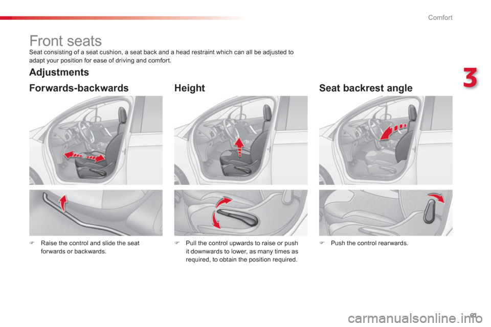 Citroen C3 2013 2.G Repair Manual 3
Comfort
61
   
 
 
 
 
 
 
 
Front seats  Seat consisting of a seat cushion, a seat back and a head restraint which can all be adjusted to 
adapt your position for ease of driving and comfor t. 
�)R