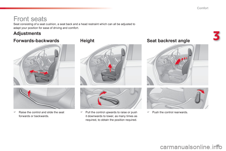 Citroen C3 2013 2.G Owners Manual 3
Comfort
61
   
 
 
 
 
 
 
 
Front seats  Seat consisting of a seat cushion, a seat back and a head restraint which can all be adjusted to 
adapt your position for ease of driving and comfor t. 
�)R