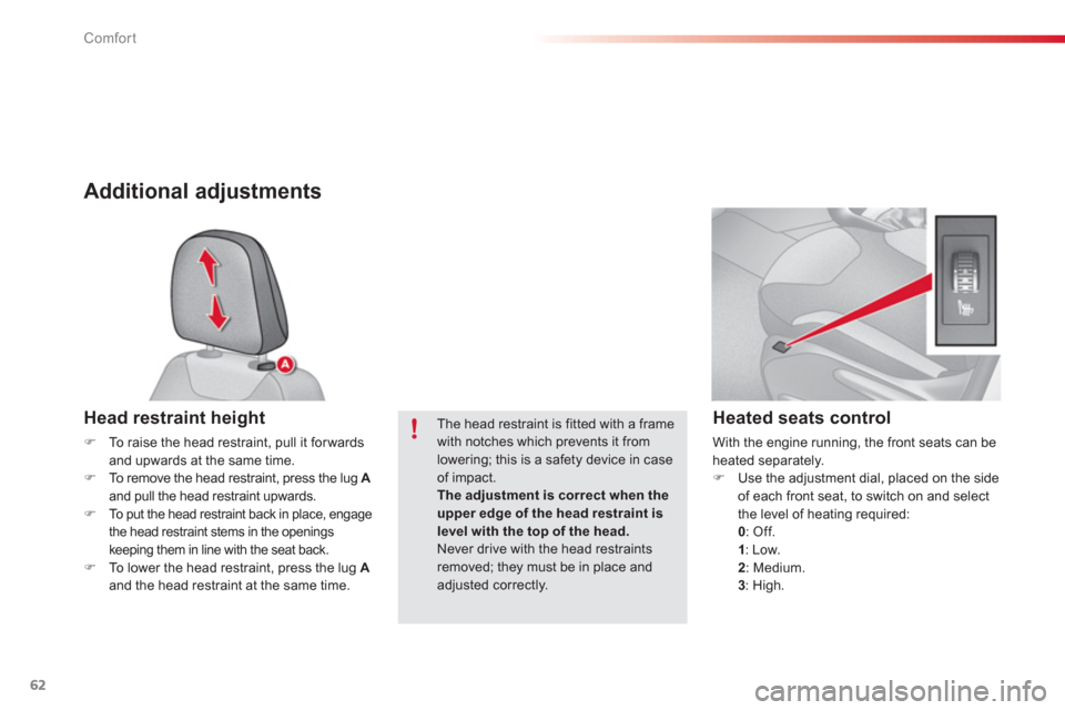 Citroen C3 2013 2.G Owners Manual Comfort
62
Additional adjustments
Head restraint height 
�)To raise the head restraint, pull it for wardsand upwards at the same time. �)To remove the head restraint, press the lug  Aand pull the head